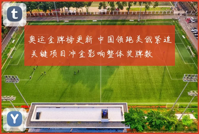 奥运金牌榜更新 中国领跑美俄紧追 关键项目冲金影响整体奖牌数