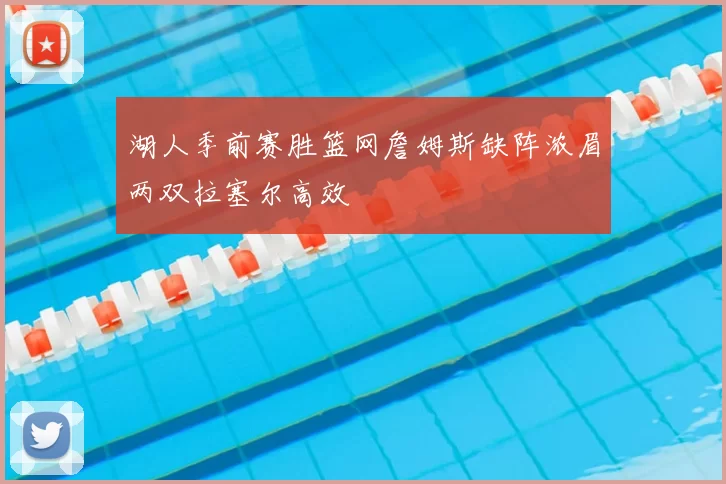 湖人季前赛胜篮网詹姆斯缺阵浓眉两双拉塞尔高效