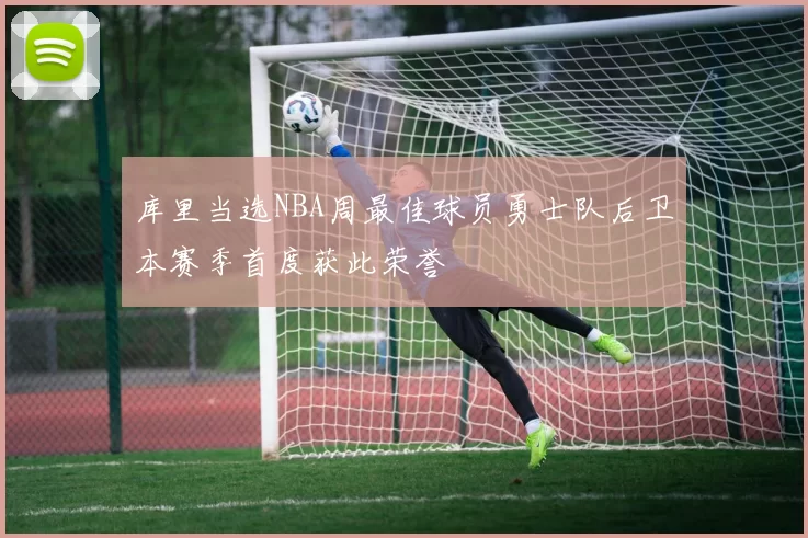 库里当选NBA周最佳球员勇士队后卫本赛季首度获此荣誉