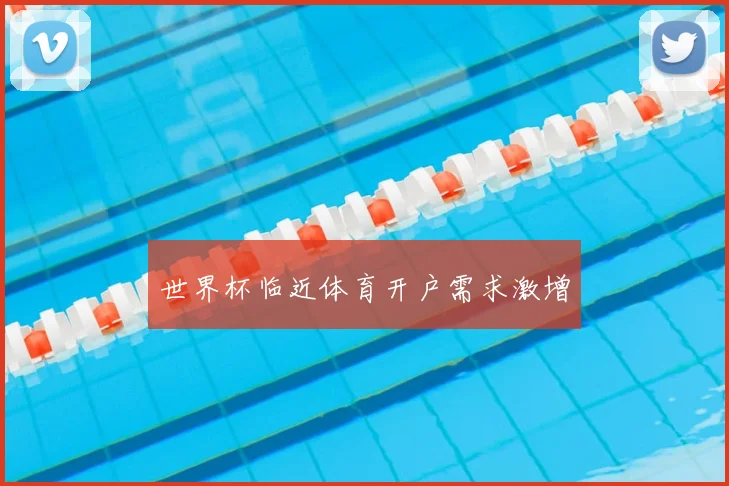世界杯临近体育开户需求激增